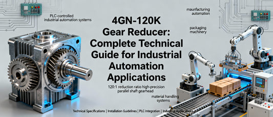 4GN-120K Gear Reducer: Complete Technical Guide for Industrial Automation Applications