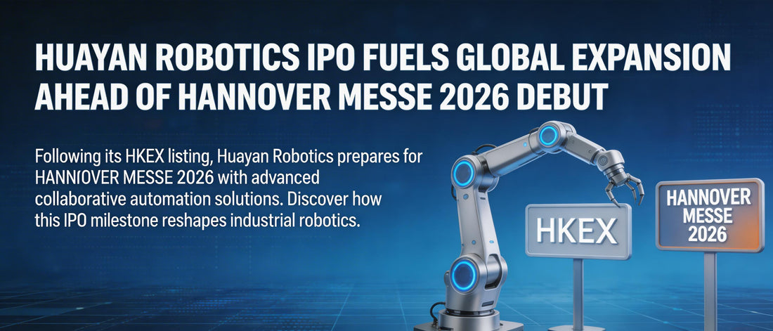 Huayan Robotics IPO Fuels Global Expansion Ahead of HANNOVER MESSE 2026 Debut