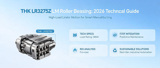 THK LR3275Z LM Roller Bearing: 2026 Technical Guide – High-Load Linear Motion for Smart Manufacturing