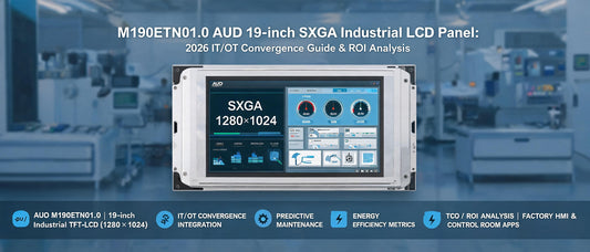 M190ETN01.0 AUO 19-inch SXGA Industrial LCD Panel: 2026 IT/OT Convergence Guide & ROI Analysis