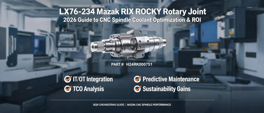 LX76-234 Mazak RIX ROCKY Rotary Joint: 2026 Guide to CNC Spindle Coolant Optimization & ROI