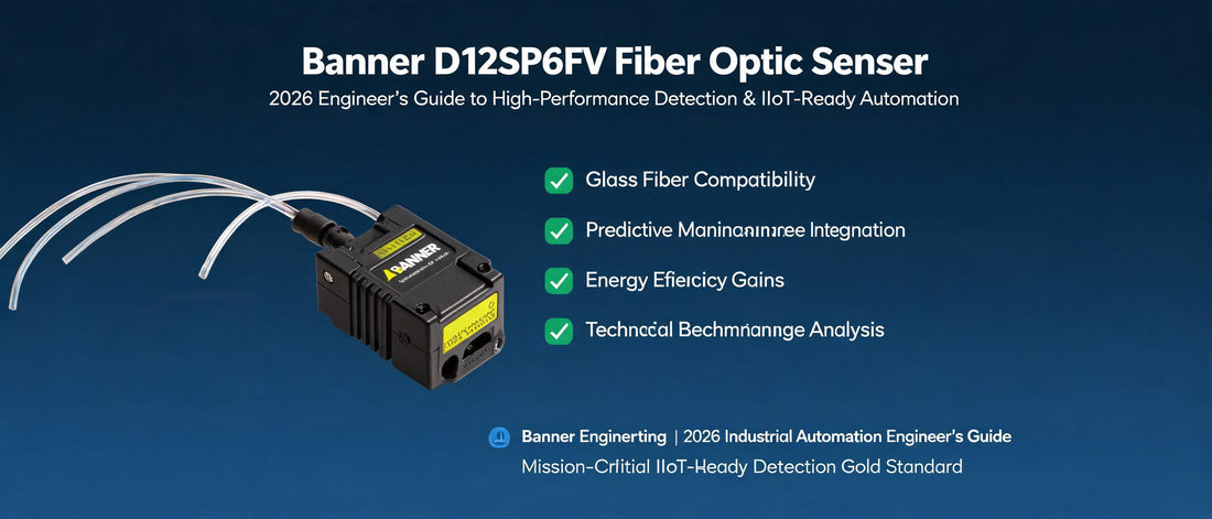 Banner D12SP6FV Fiber Optic Sensor: 2026 Engineer's Guide to High-Performance Detection & IIoT-Ready Automation