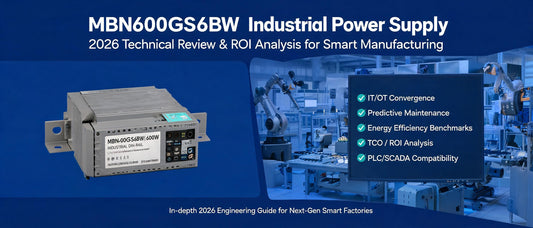 MBN600GS6BW Industrial Power Supply: 2026 Technical Review & ROI Analysis for Smart Manufacturing