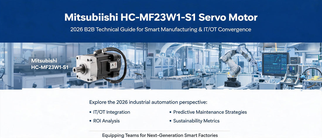 Mitsubishi HC-MF23W1-S1 Servo Motor: 2026 B2B Technical Guide for Smart Manufacturing & IT/OT Convergence