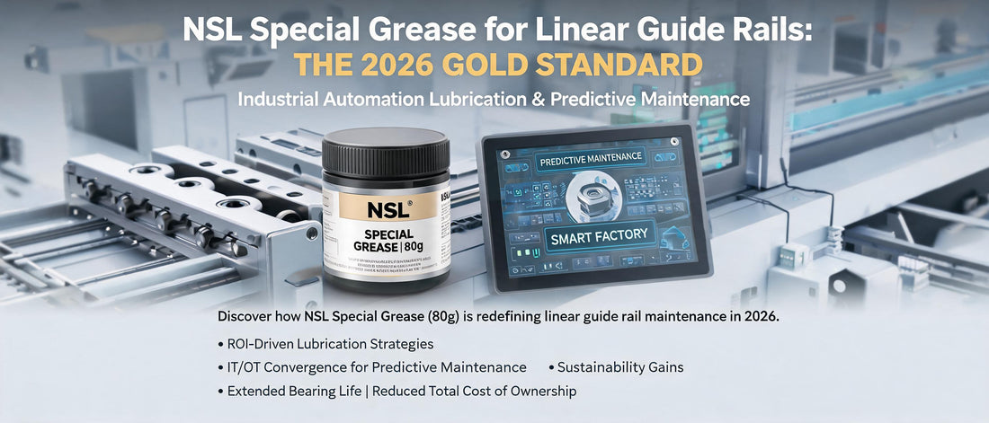 NSL Special Grease for Linear Guide Rails: The 2026 Gold Standard for Industrial Automation Lubrication & Predictive Maintenance
