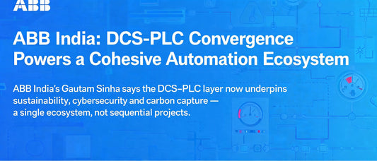 ABB India: DCS-PLC Convergence Powers a Cohesive Automation Ecosystem